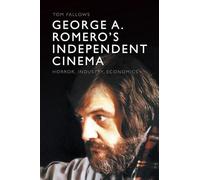 George A. Romero's Independent Cinema: Horror, Industry, Economics