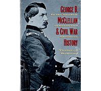 George B. McClellan and Civil War History: In the Shadow of Grant and Sherman