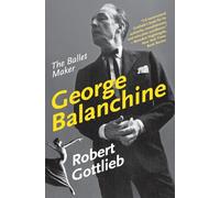 George Balanchine: The Ballet Maker (Eminent Lives)