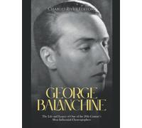 George Balanchine: The Life and Legacy of One of the 20th Century’s Most Influential Choreographers