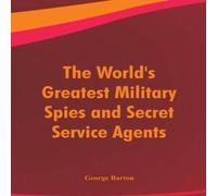 George Barton The World's Greatest Military Spies & Secret Service Agents George Barton Multicolor