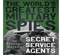George Barton The World's Greatest Military Spies & Secret Service Agents: George Barton Multicolor