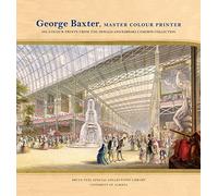 George Baxter, Master Colour Printer: Oil-Colour Prints from the Donald and Barbara Cameron Collection (Bruce Peel Special Collections)