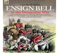 George Bell Ensign Bell in the Peninsular War - The Experiences of a Young George Bell Multicolor