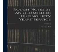 George Bell Rough Notes by an Old Soldier During Fifty Years' Service; Volume George Bell Multicolor