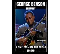 GEORGE BENSON BIOGRAPHY: A TIMELESS JAZZ AND GUITAR LEGEND