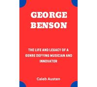 GEORGE BENSON: The Life and Legacy of a Genre Defying Musician and Innovator