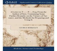 George Berkeley A Letter to T - - - P - -, Esq; From the Author of Siris. Containing George Berkeley Multicolor