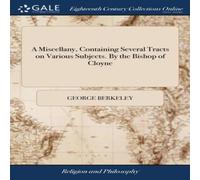 George Berkeley A Miscellany, Containing Several Tracts on Various Subjects. By George Berkeley Multicolor