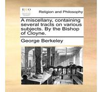 George Berkeley A miscellany, containing several tracts on various subjects. By George Berkeley Multicolor