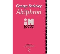 George Berkeley Alciphron in Focus: Alciphron, or the Minute Philosopher in Focus (Philosophers in Focus)