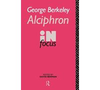 George Berkeley Alciphron in Focus: Alciphron, or the Minute Philosopher in Focus (Philosophers in Focus)
