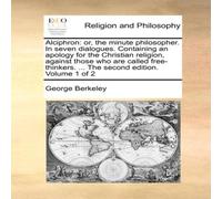George Berkeley Alciphron: or, the minute philosopher. In seven dialogues George Berkeley Multicolor