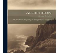 George Berkeley Alciphron: Or, the Minute Philosopher, in Seven Dialogues. [With] George Berkeley Multicolor