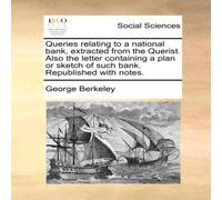 George Berkeley Queries relating to a national bank, extracted from the Querist George Berkeley Multicolor