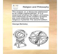 George Berkeley The analyst; or, a discourse addressed to an infidel George Berkeley Multicolor