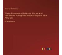 George Berkeley Three Dialogues Between Hylas & Philonous in Opposition to George Berkeley Multicolor