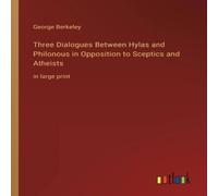 George Berkeley Three Dialogues Between Hylas & Philonous in Opposition to George Berkeley Multicolor