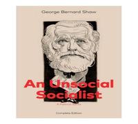 George Bernard Shaw An Unsocial Socialist (A Political Satire) - Complete Edition George Bernard Shaw Multicolor
