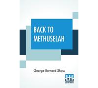 George Bernard Shaw Back To Methuselah: A Metabiological Pentateuch With Preface (The George Bernard Shaw Multicolor
