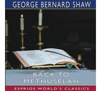 George Bernard Shaw Back to Methuselah (Esprios Classics): A Metabiological Pentateuch George Bernard Shaw Multicolor