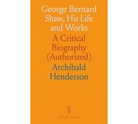 George Bernard Shaw, His Life and Works: A Critical Biography (Authorized)