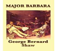 George Bernard Shaw Major Barbara: A Play of Morality, Wealth, & Social Power George Bernard Shaw Multicolor