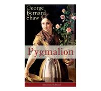 George Bernard Shaw Pygmalion (Illustrated Edition): Persisting Concerns & Threats George Bernard Shaw Multicolor