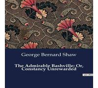 George Bernard Shaw The Admirable Bashville; Or, Constancy Unrewarded:A Theatrical George Bernard Shaw Multicolor