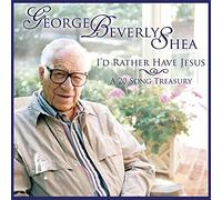 GEORGE BEVERLY SHEA - I'd Rather Have Jesus: A 20 Song Treasury