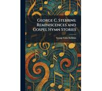 George C. Stebbins: Reminiscences and Gospel Hymn Stories