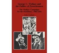 George C. Wallace and the Politics of Powerlessness: The Wallace Campaigns for the Presidency, 1964-76