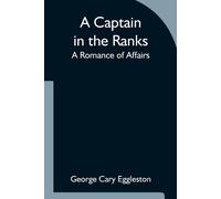 George Cary Eggleston A Captain in the Ranks; A Romance of Affairs Paperback Book George Cary Eggleston Multicolor