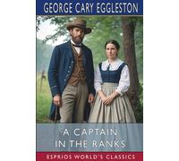 George Cary Eggleston A Captain in the Ranks (Esprios Classics): A Romance of Affairs George Cary Eggleston Multicolor