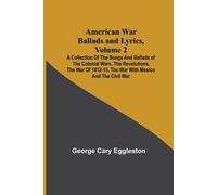 George Cary Eggleston American War Ballads & Lyrics, Volume 2 ; A Collection of the George Cary Eggleston Multicolor