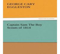 George Cary Eggleston Captain Sam the Boy Scouts of 1814 Paperback Book George Cary Eggleston Multicolor