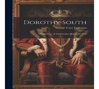 George Cary Eggleston Dorothy South: A Love Story of Virginia Just Before the War George Cary Eggleston Multicolor