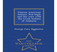 George Cary Eggleston Famous American Indians. Red Eagle & the wars with the Cr eorge Cary Eggleston Multicolor