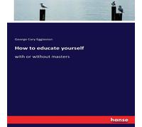 George Cary Eggleston How to educate yourself:with or without masters Paperback Book George Cary Eggleston Multicolor
