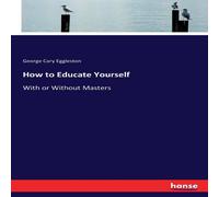 George Cary Eggleston How to Educate Yourself:With or Without Masters Paperback Book George Cary Eggleston Multicolor