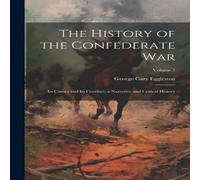 George Cary Eggleston The History of the Confederate War: Its Causes & Its Conduct; a George Cary Eggleston Multicolor