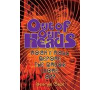 George Case : Out Of Our Heads - Rock 'n' Roll Before The Drugs Wore Off