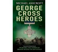 George Cross Heroes: Incredible True Stories of Bravery Beyond the Battlefield