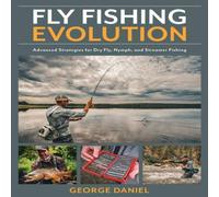 George Daniel Fly Fishing Evolution : Advanced Strategies for Dry Fly, Nymph George Daniel Multicolor