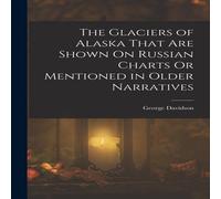 George Davidson The Glaciers of Alaska That Are Shown On Russian Charts Or George Davidson Multicolor