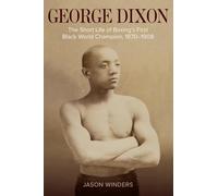 George Dixon: The Short Life of Boxing's First Black World Champion, 1870-1908 (Sport, Culture & Society)