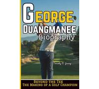 GEORGE DUANGMANEE BIOGRAPHY: Beyond the Tee - The Making of a Golf Champion