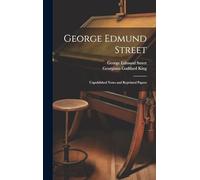 George Edmund Street: Unpublished Notes and Reprinted Papers