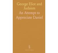 George Eliot and Judaism: An Attempt to Appreciate "Daniel Deronda"