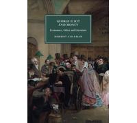 George Eliot and Money: Economics, Ethics and Literature: 90 (Cambridge Studies in Nineteenth-Century Literature and Culture, Series Number 90)